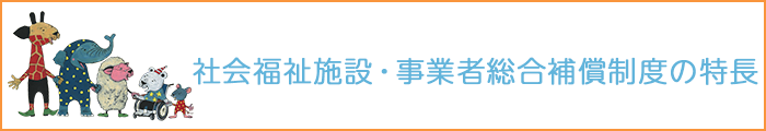 社会福祉施設・事業者総合補償制度の特長