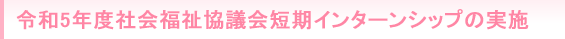 令和4年度社会福祉協議会短期インターンシップの実施）