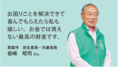 お困りごとを解決できて喜んでもらえたら私も嬉しい。お金では買えない最高の財産です。箕面市　民生委員・児童委員 岩﨑　昭司 さん