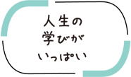 人生の学びがいっぱい