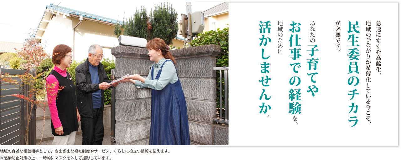 地域の身近な相談相手として、さまざまな福祉制度やサービス、くらしに役立つ情報を伝えます。